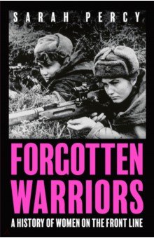 Forgotten Warriors. A History of Women on the Front Line