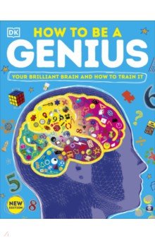 How to be a Genius. Your Brilliant Brain and How to Train It