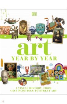 Art Year by Year. A Visual History, from Cave Paintings to Street Art