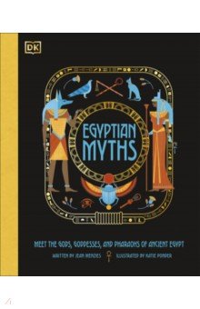 Egyptian Myths. Meet the Gods, Goddesses, and Pharaohs of Ancient Egypt