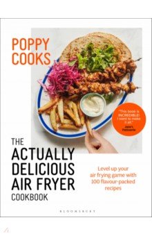 Poppy Cooks. The Actually Delicious Air Fryer Cookbook