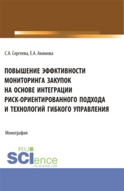 Повышение эффективности мониторинга закупок на основе интеграции риск – ориентированного подхода и технологий гибкого управления. (Аспирантура, Бакалавриат, Магистратура). Монография.