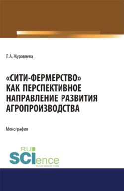 Сити-фермерство как перспективное направление развития агропроизводства. (Аспирантура, Бакалавриат, Магистратура). Монография.