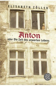 Anton oder Die Zeit des unwerten Lebens