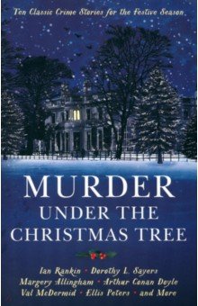 Murder under the Christmas Tree. Ten Classic Crime Stories for the Festive Season