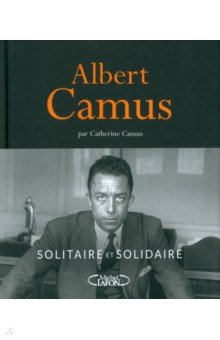 Albert Camus. Solitaire et solidaire