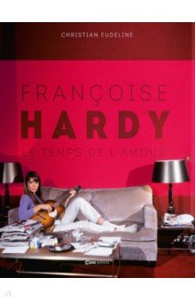 Françoise Hardy. Le temps de l`amour