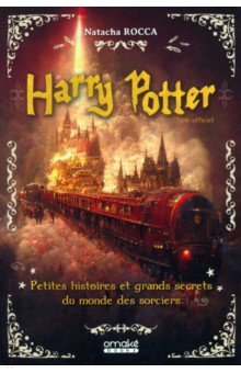 Harry Potter. Petites Histoires Et Grands Secrets Du Monde Des Sorciers