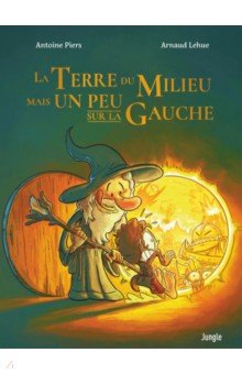 La Terre du Milieu mais Un Peu sur la Gauche. Tome 1