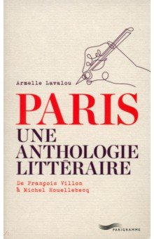 Paris Une Anthologie Littéraire. 

De François Villon À Michel Houellebecq