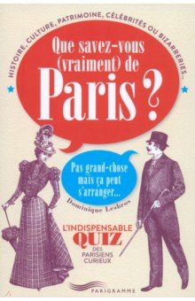 "Que Savez-Vous Vraiment De Paris ? 
Pas Grand-Chose Mais Ça Peut S’Arranger...