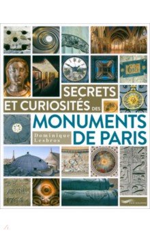 Secrets & Curiosités Des Monuments De Paris