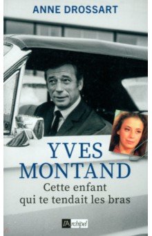 Yves Montand. Cette enfant qui te tendait les bras