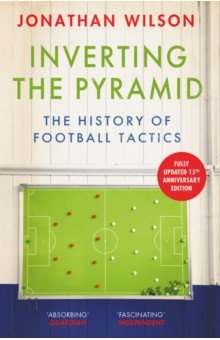 Inverting the Pyramid. The History of Football Tactics