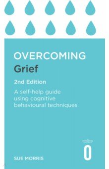 Overcoming Grief. A Self-Help Guide Using Cognitive Behavioural Techniques