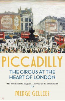 Piccadilly. The Circus at the Heart of London