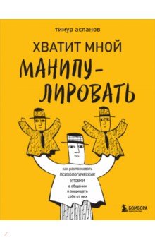 Хватит мной манипулировать! Как распознавать психологические уловки в общении и защищать себя от них