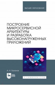 Построение микросервисной архитектуры и разработка высоконагруженных приложений. Учебное пособие