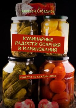 Кулинарные радости соления и маринования. Рецепты на каждый день