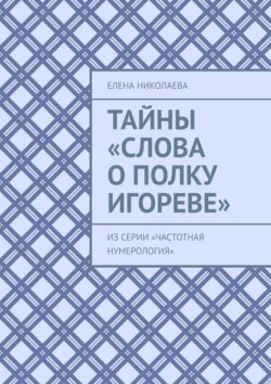 Тайны «Слова о полку Игореве». Из серии «Частотная нумерология»