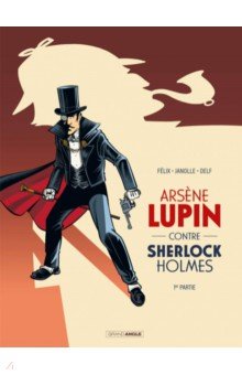 Arsène Lupin contre Sherlock Holmes. Tome 1