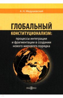 Глобальный конституционализм. Процессы интеграции и фрагментации в создании нового мирового порядка