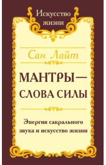 Сан Лайт. Мантры-слова силы. Энергия сакрального звука и искусство жизни