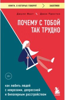 Почему с тобой так трудно. Как любить людей с неврозами, депрессией и биполярным расстройством