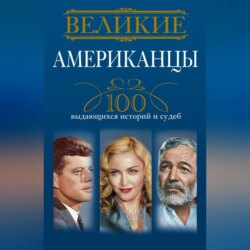 Великие американцы. 100 выдающихся историй и судеб