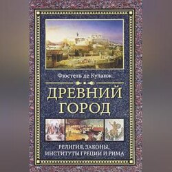 Древний город. Религия, законы, институты Греции и Рима