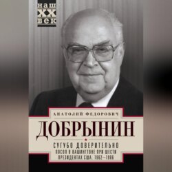 Сугубо доверительно. Посол в Вашингтоне при шести президентах США. 1962–1986 гг.