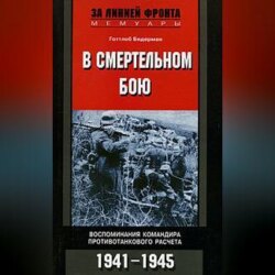 В смертельном бою. Воспоминания командира противотанкового расчета. 1941-1945