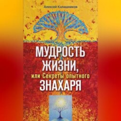 Мудрость жизни, или Секреты опытного знахаря