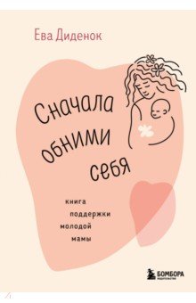 Сначала обними себя. Книга поддержки молодой мамы