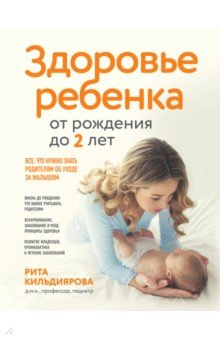 Здоровье ребенка от рождения до двух лет. Все, что нужно знать родителям об уходе за малышом