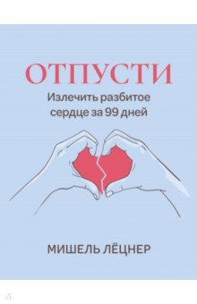 Отпусти. Излечить разбитое сердце за 99 дней