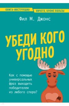 Убеди кого угодно. Как с помощью универсальных фраз выходить победителем из любого спора