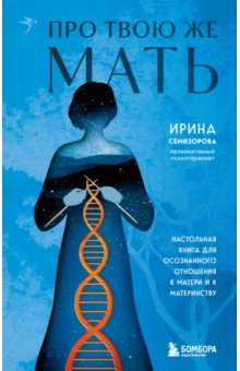 Про Твою же Мать. Настольная книга для осознанного отношения к матери и к материнству