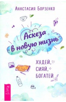 Аскеза в новую жизнь. Худей, сияй, богатей