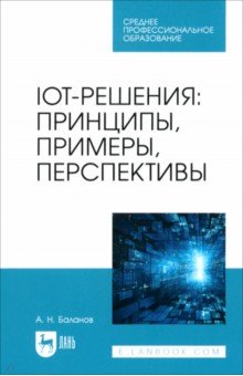 IoT-решения. Принципы, примеры, перспективы. Учебное пособие для СПО