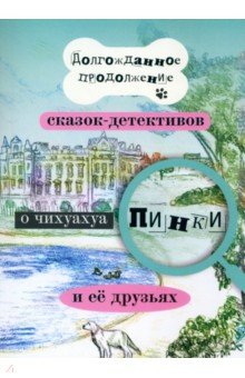 Долгожданное продолжение сказок-детективов о чихуахуа Пинки