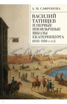 Василий Татищев и первые иноязычные школы Екатеринбурга (1735–1750-е гг.). Монография