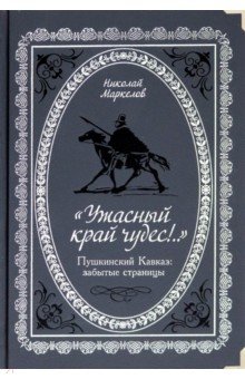 "Ужасный край чудес!" Пушкинский Кавказ. Забытые страницы