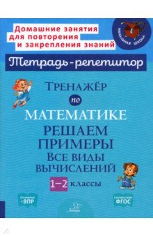 Тренажёр по математике. 1-2 классы. Решаем примеры. Все виды вычислений