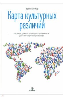 Карта культурных различий. Как люди думают, руководят и добиваются целей в международной среде