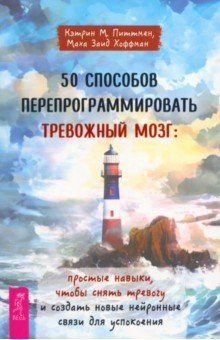 50 способов перепрограммировать тревожный мозг. Простые навыки, чтобы снять тревогу