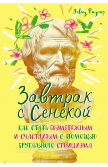 Завтрак с Сенекой. Как стать безмятежным и счастливым с помощью брутального стоицизма