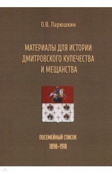 Материалы для истории дмитровского купечества и мещанства. Посемейный список (1898-1918)