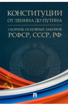 Конституции от Ленина до Путина. Сборник основных законов РСФСР, СССР, РФ