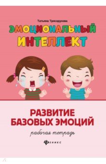 Эмоциональный интеллект. Развитие базовых эмоций. Рабочая тетрадь